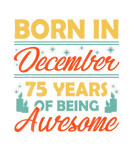 Discover Born In December 75 Year Old Of Being Awesome Birt
