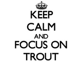 Discover Keep calm and focus on Trout