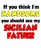 Discover Think I'm Handsome Sicilian Father