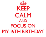 Discover Keep Calm and focus on My 16Th Birthday