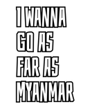 Discover I Wanna Go As Far As Myanmar