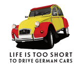 Discover Life is too short to drive German cars - 2CV x 23