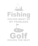Discover Fishing Solves Most Of My Problems Golf Solves The