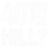 Discover 40 Where Is The Hill Funny 40th Birthday BL01