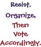 Discover Resist, Organize, Then Vote Accordingly.