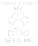 Discover Sorry I Can't My Dog Need Me