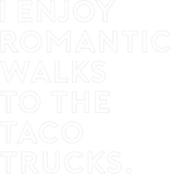 Discover I Enjoy Romantic Walks To The Taco Truck - Tacos L