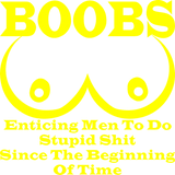 Discover Boobs Enticing Men To Do Stupid Shit Since FOREVER T-Shirts