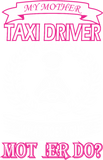Discover My Mother Is Taxi Driver What Does Your Mother Do T-Shirts