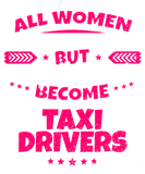 Discover Women Are Created Equal Finest Become Taxi Drivers T-Shirts