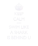 Discover Keep Calm and Swim Like A Shark Is Behind You T-Shirts