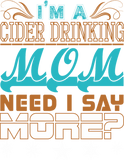 Discover Im A Cider Drinking Mom Need I Say More T-Shirts