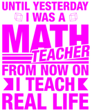 Discover Until yesterday I was a math teacher now real life T-Shirts