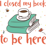 Discover I closed my book to be here T-Shirts