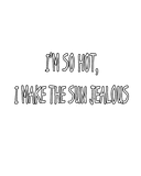 Discover Funny I'm so Hot, I make the Sun Jealous T-Shirts