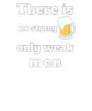 Discover there is no strong beer only weak men, beer lover T-Shirts