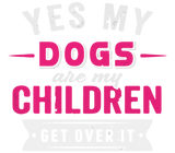 Discover Yes Dogs Are My Children Get Over It T-Shirts