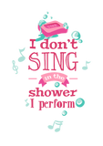 Discover I dont sing in the shower I perform T-Shirts