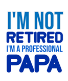 Discover I'm not retired I'm a professional Papa