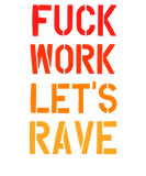 Discover Fuck Work Lets Rave |Funny|Party|College|Teen| T-Shirts