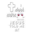 Discover I drink wine because Jesus told me to T-Shirts