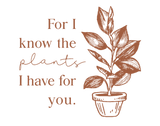 Discover For I Know the PLANTS I Have For You T-Shirts