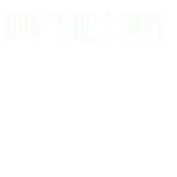 Discover dont be a baby T-Shirts
