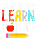 Discover You Gon Learn Today Teacher Gift Back To School T-Shirts