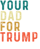 Discover Your DAd For Trump Retro Vintage Funny Election T-Shirts