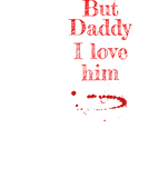 Discover But daddy i love him funny T-Shirts