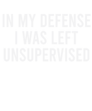Discover in My Defense I Was Left Unsupervised Funny Joke T-Shirts