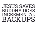 Discover "Jesus saves | Buddha does incremental Backups" T-Shirts