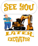 Discover See You Later Ex-cavator For Men Woman T-Shirts