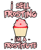 Discover I Sell Frosting For Money, I'm A Frostitute 2 T-Shirts