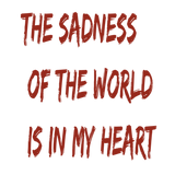 Discover The sadness of the world in my heart.