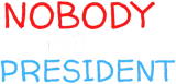 Discover NOBODY for PRESIDENT (Red, White, Blue) marker pen T-Shirts