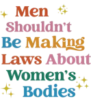 Discover Men Shouldn't Be Making Law About Bodies T-Shirts