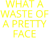 Discover What A Waste Of A Pretty Face (in yellow letters) T-Shirts