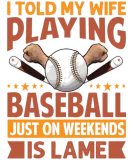 Discover I Told My Wife Playing Baseball Just On Weekends I T-Shirts