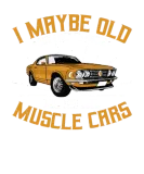 Discover I maybe old muscle car for Classic Race Car Lover T-Shirts