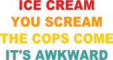 Discover Ice Cream You Scream The Cops Come It's Awkward T-Shirts