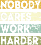 Discover Nobody Cares Work Harder T-Shirts