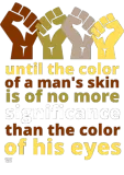 Discover UNTILL THE COLOR OF A MAN'S SKIN IS OF NO MORE... T-Shirts