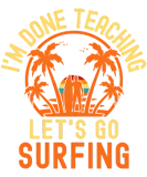 Discover I'M Done Teaching Let'S Go Surfing Teacher T-Shirts