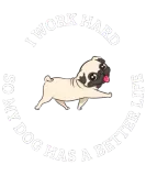 Discover I Work Hard So My Dog Has a Better Life T-Shirts