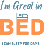 Discover Funny Saying I m Great In Bed I Can Sleep For Days T-Shirts