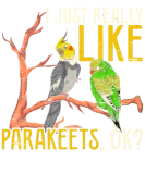 Discover I just like parakeets ok bird funny parakeet T-Shirts