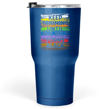 Discover Keep Training Until Belt Turns Black Karate Taekwondo Tumbler 30 Oz