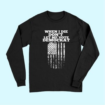 Discover When I Die Don't Let Me Vote Democrat Long Sleeves