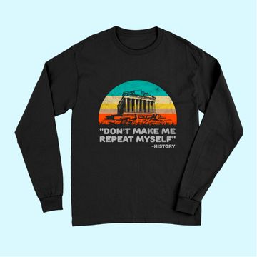 Discover Don't Make Me Repeat Myself Funny History Long Sleeves